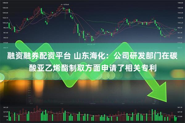 融资融券配资平台 山东海化：公司研发部门在碳酸亚乙烯酯制取方面申请了相关专利