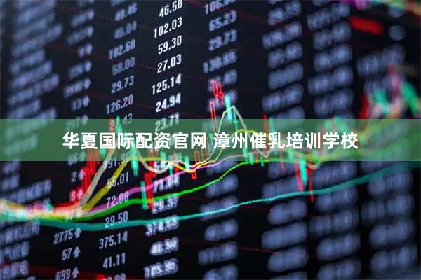 华夏国际配资官网 漳州催乳培训学校